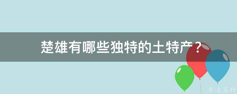  楚雄有哪些独特的土特产？