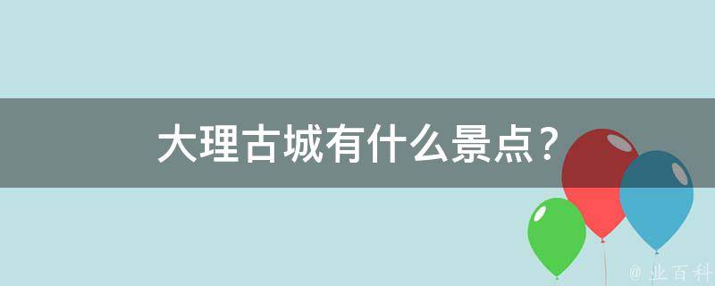 大理古城有什么景点？