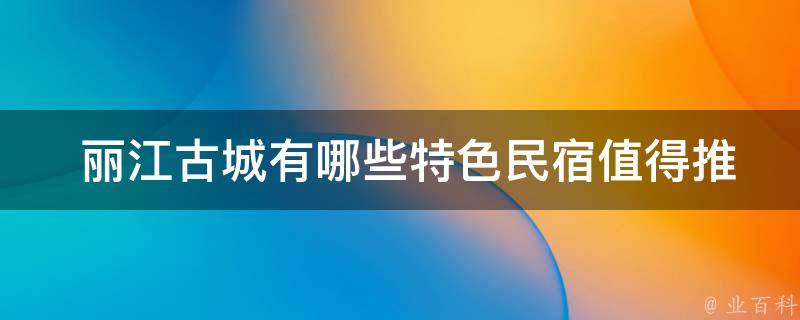  丽江古城有哪些特色民宿值得推荐？