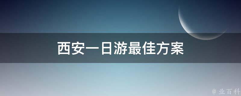 西安一日游最佳方案(不可错过的西安旅游景点推荐)