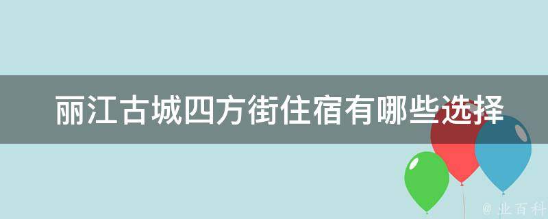  丽江古城四方街住宿有哪些选择？