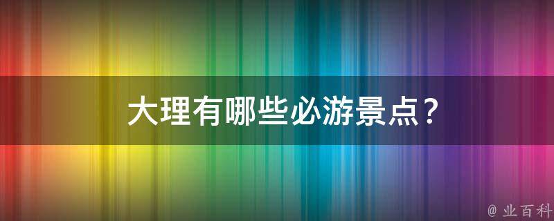  大理有哪些必游景点？