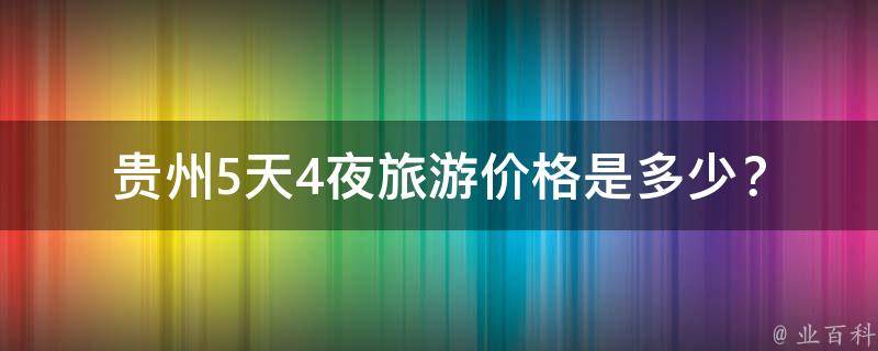 贵州5天4夜旅游价格是多少？