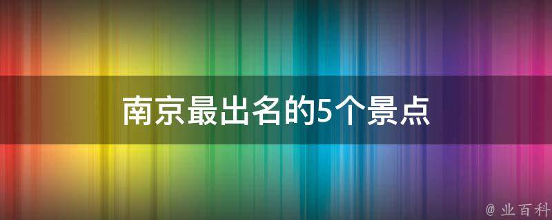 南京最出名的5个景点(旅游必去的南京景点推荐)