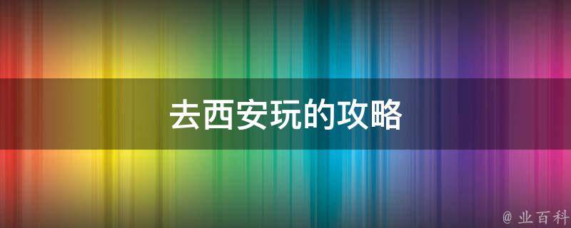 西安旅游攻略(景点介绍、美食推荐、交通指南)