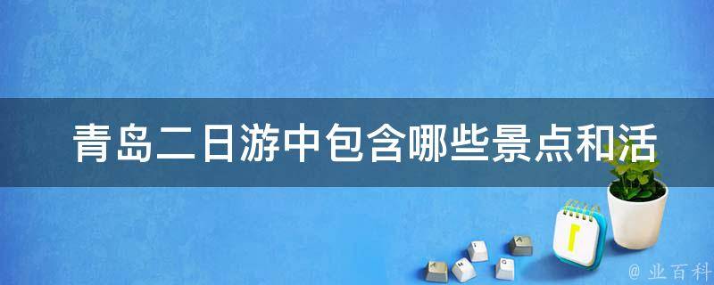  青岛二日游中包含哪些景点和活动？