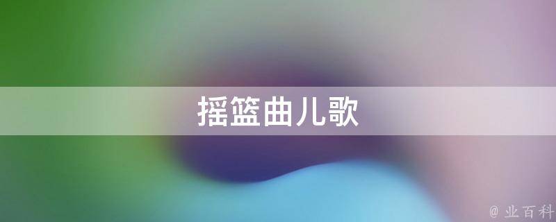 摇篮曲儿歌(宝宝睡前必备，助宝宝安稳入睡的经典儿歌推荐)