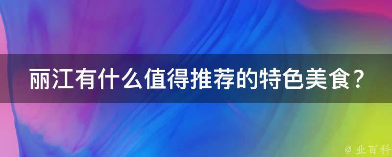 丽江有什么值得推荐的特色美食？