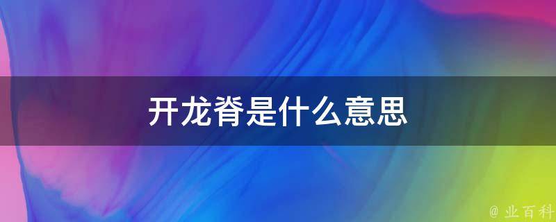 开龙脊是什么意思(解读开龙脊的含义)