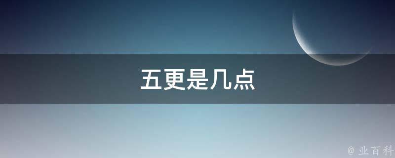 五更是几点(历史来源及文化解读)