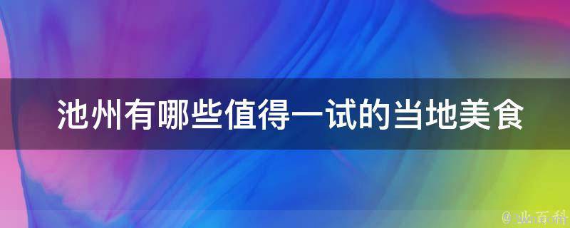  池州值得一试的当地美食？