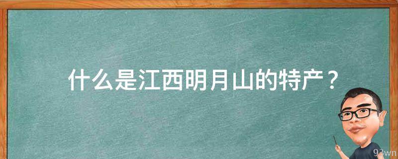  什么是江西明月山的特产？