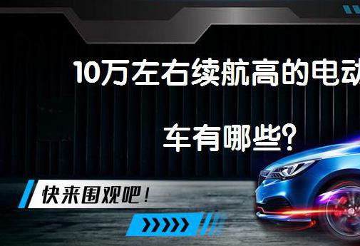 电动汽车怎么选择性价比最高，10万左右续航高的电动汽车推荐性价比之选，满足你的日常需求